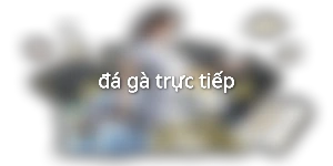 đá gà trực tiếp