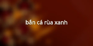 bắn cá rùa xanh